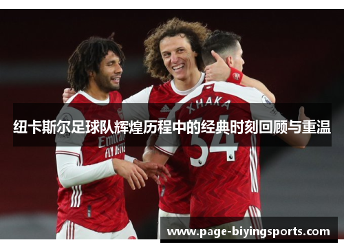 纽卡斯尔足球队辉煌历程中的经典时刻回顾与重温