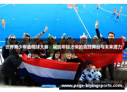 世界青少年曲棍球大赛：展现年轻才俊的竞技舞台与未来潜力