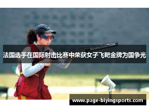 法国选手在国际射击比赛中荣获女子飞靶金牌为国争光