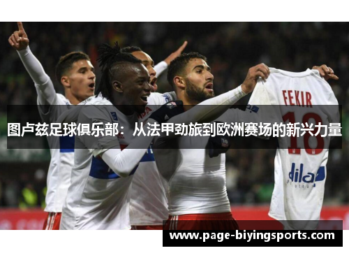 图卢兹足球俱乐部：从法甲劲旅到欧洲赛场的新兴力量