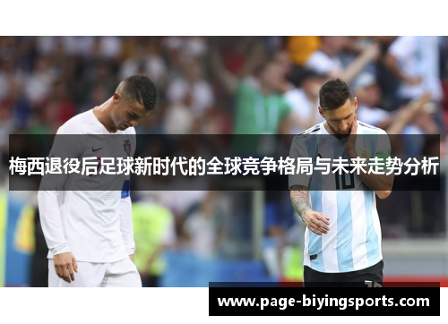 梅西退役后足球新时代的全球竞争格局与未来走势分析