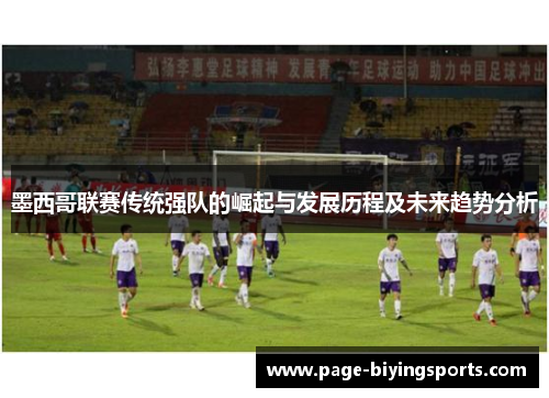 墨西哥联赛传统强队的崛起与发展历程及未来趋势分析