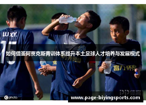 如何借鉴阿贾克斯青训体系提升本土足球人才培养与发展模式