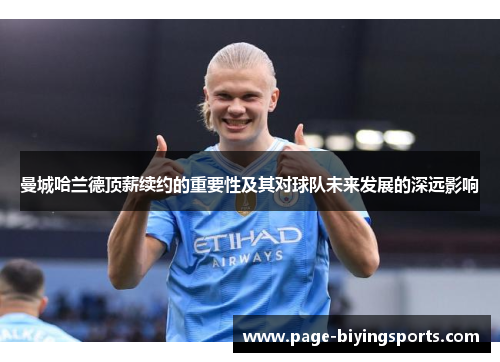 曼城哈兰德顶薪续约的重要性及其对球队未来发展的深远影响