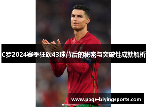 C罗2024赛季狂砍43球背后的秘密与突破性成就解析