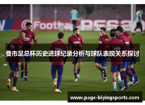 曼市足总杯历史进球纪录分析与球队表现关系探讨