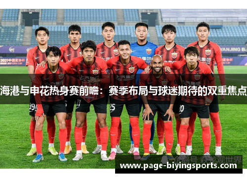 海港与申花热身赛前瞻：赛季布局与球迷期待的双重焦点