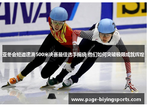 亚冬会短道速滑500米决赛最佳选手揭晓 他们如何突破极限成就辉煌