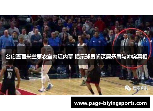 名宿直言米兰更衣室内讧内幕 揭示球员间深层矛盾与冲突真相