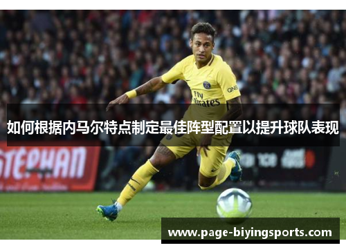 如何根据内马尔特点制定最佳阵型配置以提升球队表现