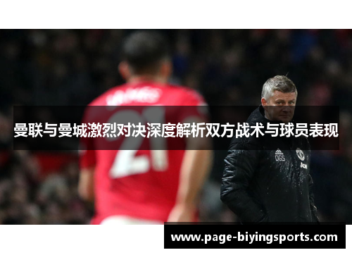 曼联与曼城激烈对决深度解析双方战术与球员表现