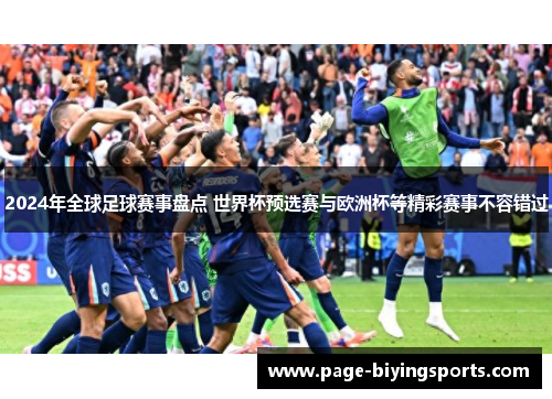 2024年全球足球赛事盘点 世界杯预选赛与欧洲杯等精彩赛事不容错过