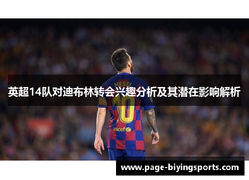 英超14队对迪布林转会兴趣分析及其潜在影响解析