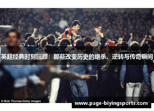 英超经典时刻回顾：那些改变历史的绝杀、逆转与传奇瞬间