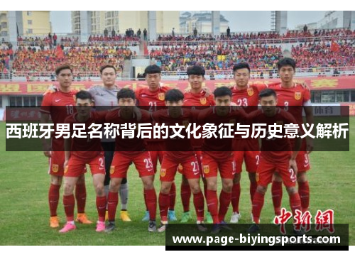 西班牙男足名称背后的文化象征与历史意义解析