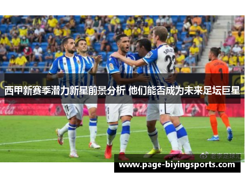 西甲新赛季潜力新星前景分析 他们能否成为未来足坛巨星