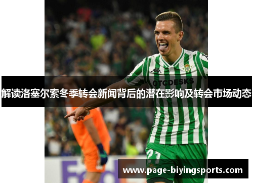 解读洛塞尔索冬季转会新闻背后的潜在影响及转会市场动态