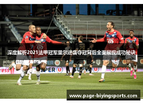 深度解析2021法甲冠军里尔逆袭夺冠背后全面展现成功秘诀