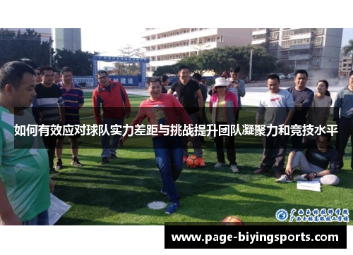 如何有效应对球队实力差距与挑战提升团队凝聚力和竞技水平